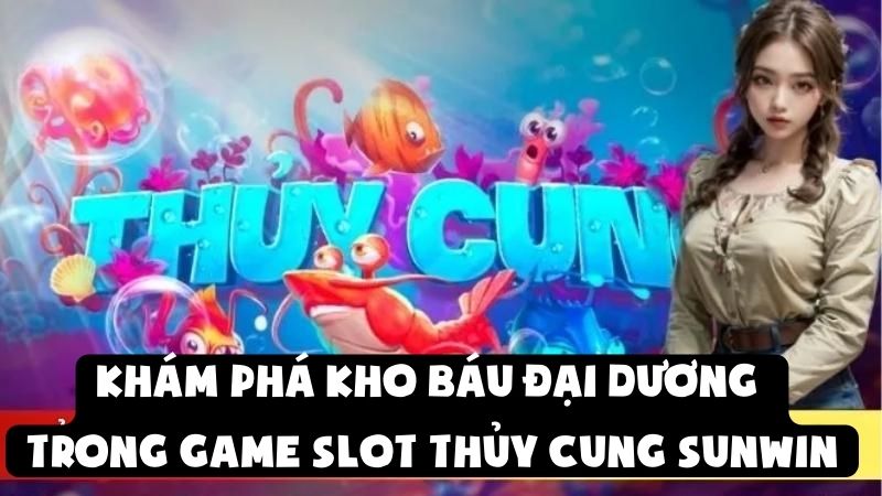 Khám Phá Kho Báu Đại Dương Trong Game Slot Thủy Cung Sunwin
